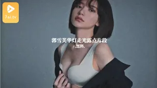 7aiTV题材必看：#黑料事件 郭雪芙华灯走光露点片段 封面图