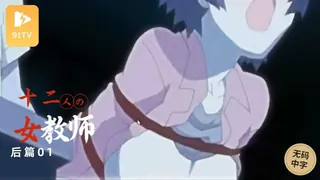 91TV精选视频：#无码中字 [H無碼]十二人の女教師 後編1 完整版
