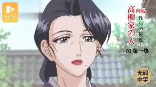 91TV高分作品推荐：#无码中字[H無碼]肉嫁-高柳家の人々-1 「性獄の屋敷」