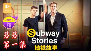 【原创中英字幕】男男 - 地铁故事 - 第 1 集 - 实时更新的高清91TV资源