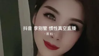#黑料事件 抖音李别管习惯性真空直播 - 高清流媒体极速加载