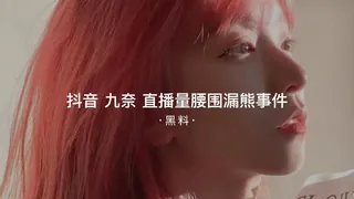 #黑料事件 抖音九奈 直播量腰围把熊都漏了 完整无删减版在线看