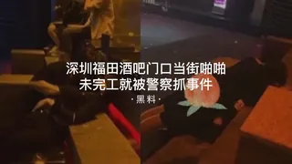 #黑料事件 深圳福田酒吧门口当街啪啪啪未完事就被警察抓事件 - 实时更新的高清91TV资源