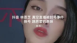 91TV高分作品推荐：#黑料事件  抖音林恩芝真空直播封号事件换号跳芭蕾的表妹