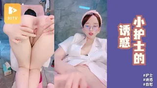 91社区热议作品：小护士的诱惑，情趣露脸肥臀大水逼，淫声荡语不断揉奶自慰 实拍