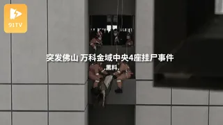 91视频推荐：#黑料事件 突发佛山 万科金域中央4座挂尸事件 手机在线播放