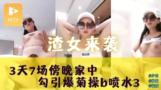 91TV精选视频：#主播 渣女来袭3天7场傍晚家中勾引爆菊操b喷水3 完整版