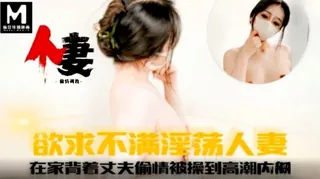 【91TV】#麻豆传媒 欲求不满淫荡人妻在家背着丈夫偷情 现场高清截图