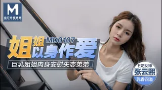 91社区热议作品：MD-0107 张芸熙 姐姐以身作爱 巨乳姐姐肉身安慰失恋弟弟 麻豆传媒映画 实拍