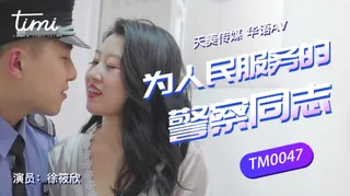 正在播放：TM0047 徐筱欣 为人民服务的警察同志 天美传媒 (全网精选频道)