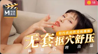 导演系列 我的特约性爱按摩师 无套扣穴爆操舒压 麻豆传媒映画 - 高清在线观看
