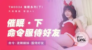TM0034 催眠系列下 命令潑辣婊妹服侍好友 沈娜娜 天美传媒 完整无删减版在线看