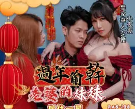 91社区热议作品：RAS-0138過年偷幹老婆的妹妹 实拍