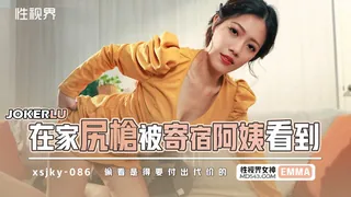 XSJKY-086 艾玛 在家尻枪被寄宿阿姨看到 性视界传媒 玩家亲测好评资源