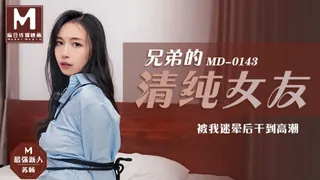 全网精选高分作品推荐：MD-0143.苏畅.兄弟的清纯女友苏畅.被我迷晕后干到高潮.麻豆传媒映画