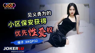 全网精选高分作品推荐：XKQP32 橙子 见义勇为的小区保安获得优先性爱权 星空无限传媒