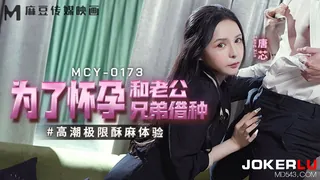 全网精选高分作品推荐：MCY-0173 唐芯 为了怀孕和老公兄弟借种 高潮极限酥麻体验 麻豆传媒映画