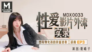 全网精选精选视频：MDX-0033.夏晴子实录性爱影片外流.性玩物女孩的致富逆袭EP3.麻豆传媒映画 完整版