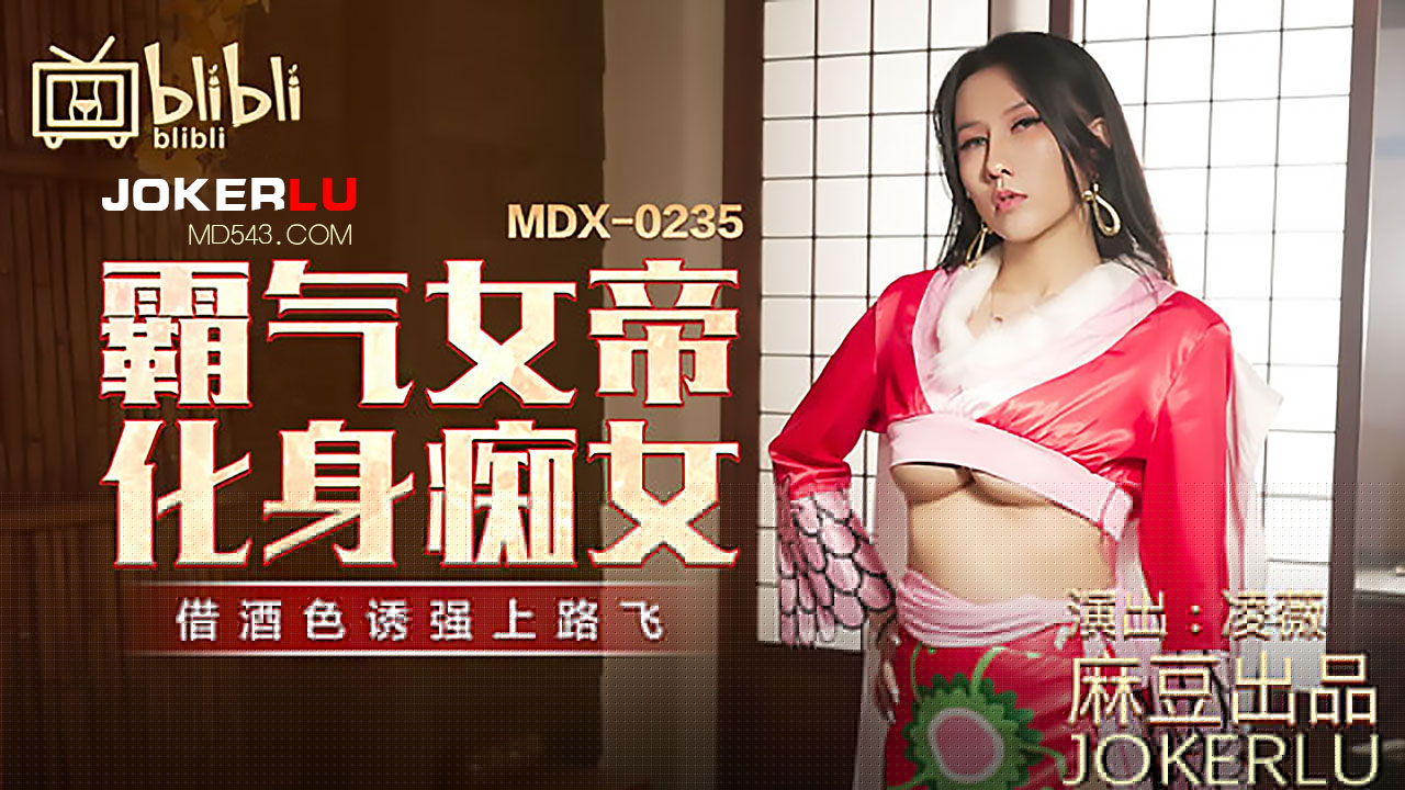 MDX-0235-01.凌薇.霸气女帝化身痴女.借酒色诱强上路飞.麻豆传媒映画x逼哩逼哩blibli - 极具视觉冲击力的全网精选内容