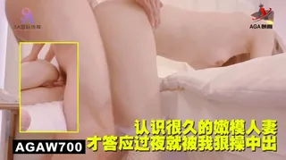 AGAW700：认识很久的嫩模人妻，才答应过夜就被我狠操中出 - 高清在线观看