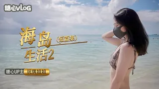 91社区热议作品：海岛生活2【玩偶姐姐】 实拍