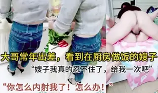 大哥常年出差，看到嫂子在做饭实在忍不住了，求你了嫂子 最新更新资源合集