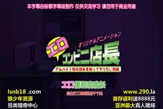 91视频官方收录：エロコンビニ店長 ナマイキ被害暴想娘·美樹～私、間違えないのでっ～