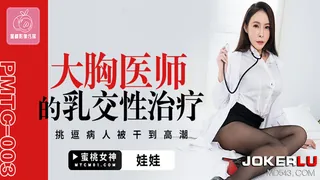 全网精选题材必看：PMTC-003.娃娃.大胸医师的乳交性治疗.挑逗病人被干到高潮.蜜桃影像传媒 封面图
