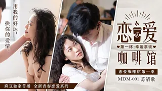 MDM-001.恋爱咖啡馆.苏清歌.第一杯幸运拿铁.麻豆传媒映画全新青春恋爱系列 - 高清在线观看