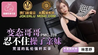 【全网精选】PMC-239.林思妤.变态哥哥忍不住操了亲妹.荒淫的乱伦强奸实录.蜜桃影像传媒 现场高清截图