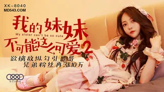 全网精选栏目：XK8040.穆娜.我的妹妹不可能这么可爱2.欲擒故纵勾引哥哥.星空无限传媒 精彩封面