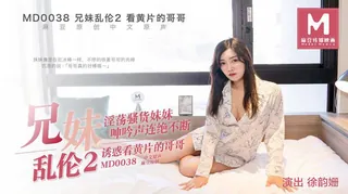 MD-0038 徐韵姗 兄妹乱轮2看黄迷片的哥哥 麻豆传媒映画 - 高清流媒体极速加载