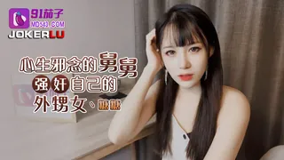 91茄子.心生邪念的舅舅强奸自已的外甥女-糖糖 - 高清流媒体极速加载