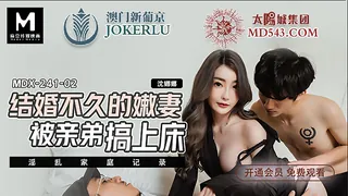 MDX-0241-02.沈娜娜.淫乱家庭纪录.结婚不久的嫩妻.被亲弟弟搞上床.麻豆传媒映画 最新更新资源合集