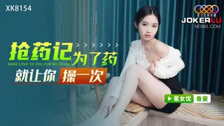 XK8154 香菱 抢药记 为了药就让你操��次 星空无限传媒 完整无删减版在线看
