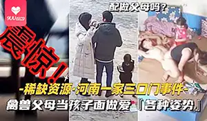 【9UU站】【SR】网爆吃瓜-禽兽父母当孩子面做爱。 现场高清截图