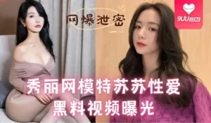正在播放：秀丽网模特苏苏性爱黑料视频曝光流出 网爆泄密 (9UU站频道)