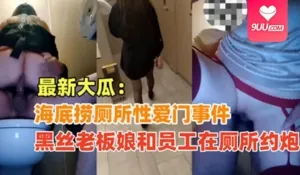 9UU站高分作品推荐：【SS】黑丝老板娘和员工在海底捞厕所偷情，绝对真实超刺激！