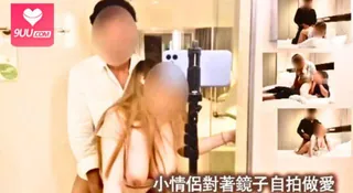 “小情侶對著鏡子自拍做愛” 优质原创视频在线直达