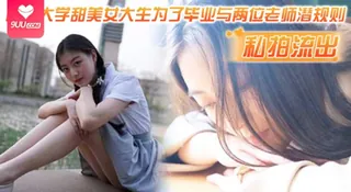 【SS】【私拍流出】民航大学甜美女大生为了毕业与两位老师潜规则，吃鸡操逼视频流出！！ - 实时更新的高清9UU站资源