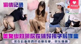 【SS】偷情记录美女少妇邻居在辅导孩子写作业我在后面用鸡巴给她按摩其乐融融 完整无删减版在线看