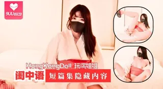 91社区热议作品：HongKongDoll 玩偶姐姐 - 短篇集隐藏内容 - 闺中语 实拍