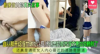 【YH】和亲侄女的真实叙事自从那天给侄女破处以后很明显的感觉侄女更加依赖我了还真是通往女人内心最近的道路是阴道 最新更新资源合集
