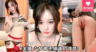 9UU站精选视频：#主播 少女椰子骚逼的诱惑1。 完整版