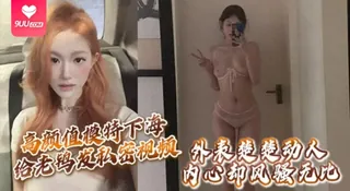 9UU站题材必看：【SS】高颜值模特下海给老鸨发私密视频让她来拉皮条没想到意外流出外表楚楚动人内心却风骚无比 封面图