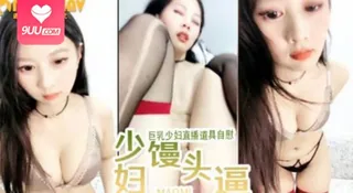 馒头逼巨乳少妇直播道具自慰‘’ - 高清在线观看