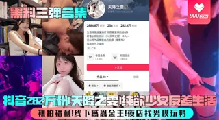 91社区热议作品：【SS】【黑料三弹合集】抖音282万粉[天降之雯]纯欲少女反差生活！裸拍福利！线下感恩金主！夜店找男模玩鸭！ 实拍