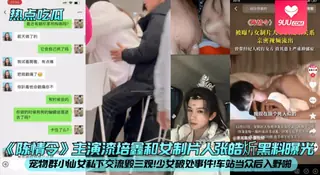 【YH】【热点吃瓜】《陈情令》主演漆培鑫和女制片人张皓炘黑料曝光！宠物群小仙女私下交流毁三观！少女破处事件！车站当众后入野啪！ - 1080P超清画质展示图