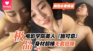 【SR】【颜控必看精品】极品电影学院美人‘施可意’身材超棒无套狂操 最新更新资源合集