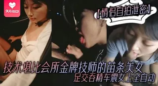 【SR】情侣自拍泄密技术堪比会所金牌技师的苗条美女给男友伺候的神魂颠倒足交吞精车震女上全自动又骚又热情 - 高清在线观看